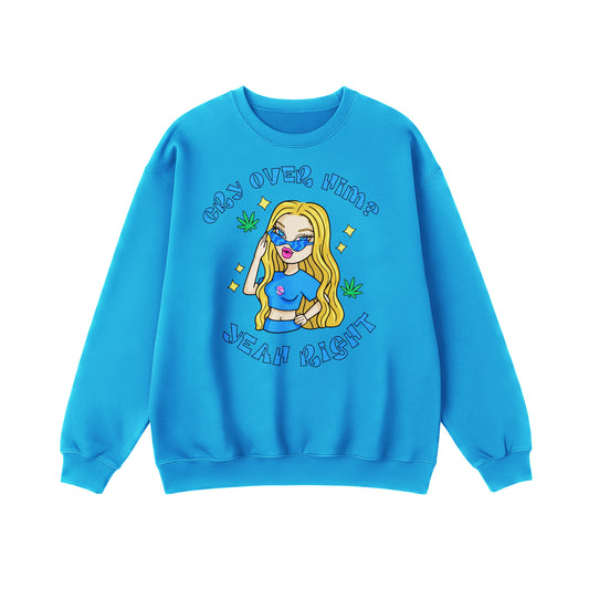 Cry Over Him? Yeah Right Sweatshirt