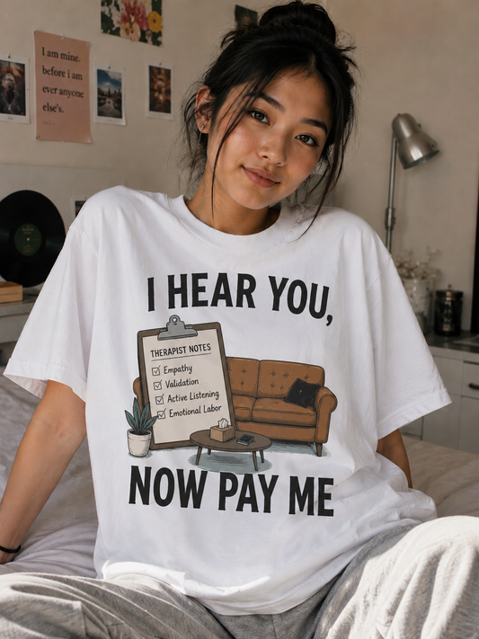 I Hear You Now Pay Me Therapist Funny Graphic Tee